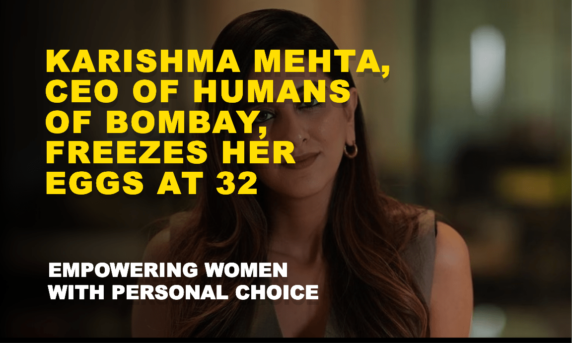 Karishma Mehta, CEO of Humans of Bombay, sharing her decision to freeze her eggs at 32